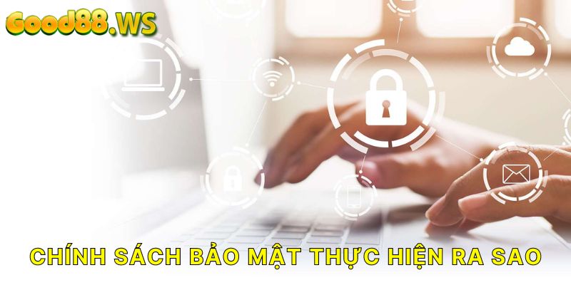 Good88 thực hiện chính sách bảo mật như thế nào?