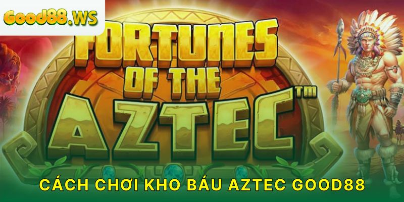 Cách chơi và các tính năng cơ bản của game kho báu Aztec Good88