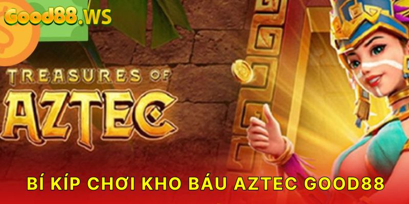 Hé lộ bí kíp chơi Kho báu Aztec Good88 hiệu quả