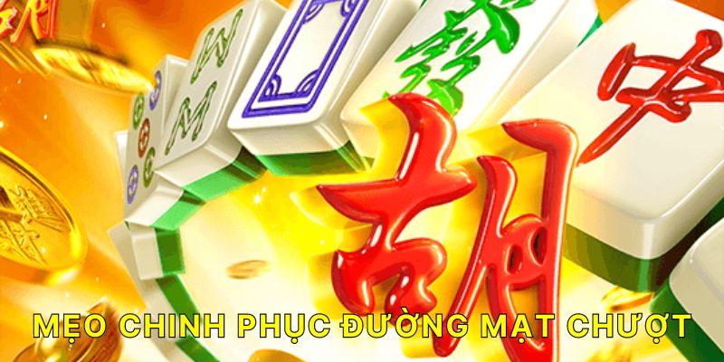 Mẹo vàng để chinh phục trò chơi Đường Mạt Chược