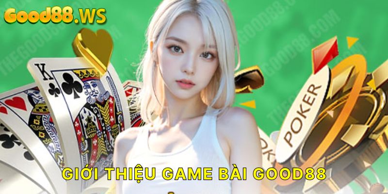 Sơ lược về các game bài GOOD88