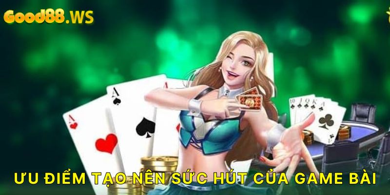 Ưu điểm tạo nên sức hút cho game bài GOOD88