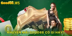 Khuyến mãi Good88 có gì hay ho?