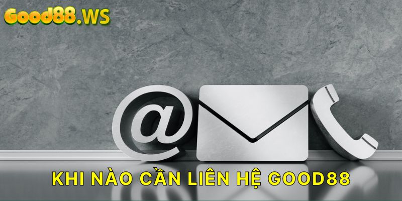 Khi nào thì cần liên hệ Good88?