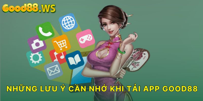 Những lưu ý quan trọng khi tải app Good88