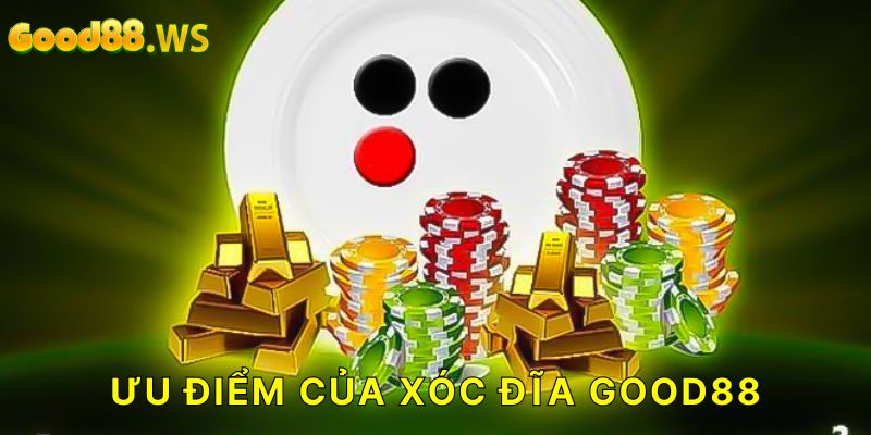 Phiên bản xóc đĩa Good88 có ưu điểm gì?