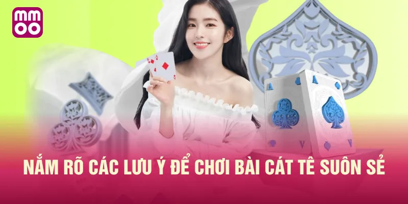 Nắm rõ các lưu ý để chơi bài cát tê suôn sẻ