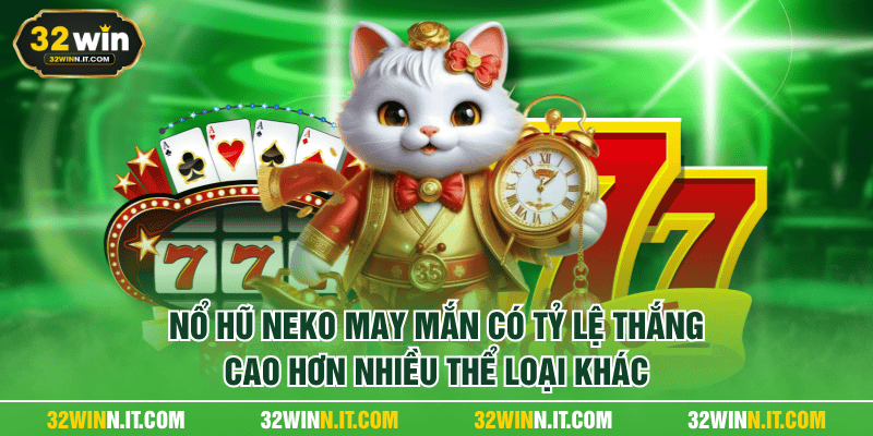 Sức hút đặc biệt của Nổ Hũ Neko May Mắn tại 32win online